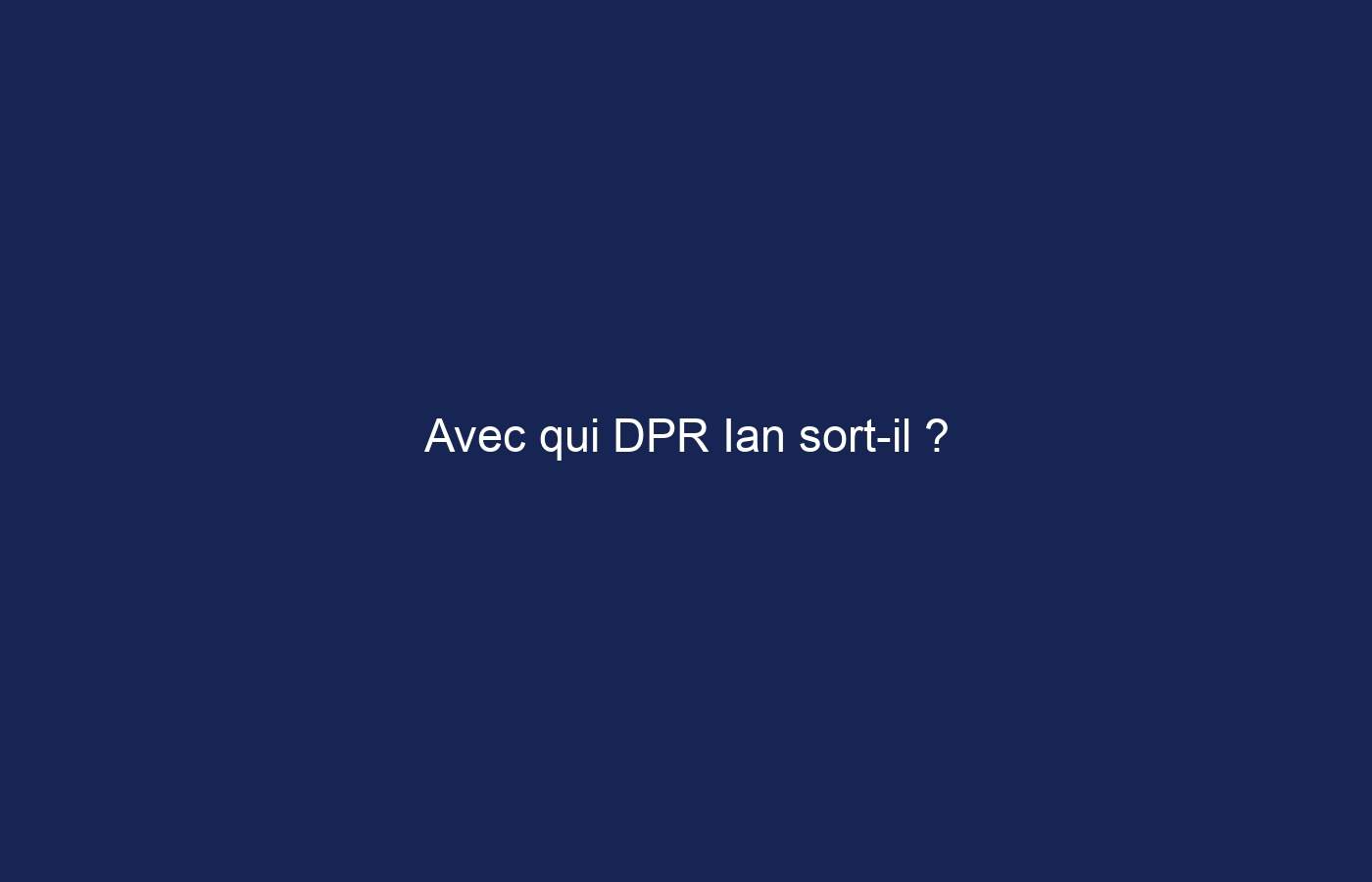 Avec qui DPR Ian sort-il ?