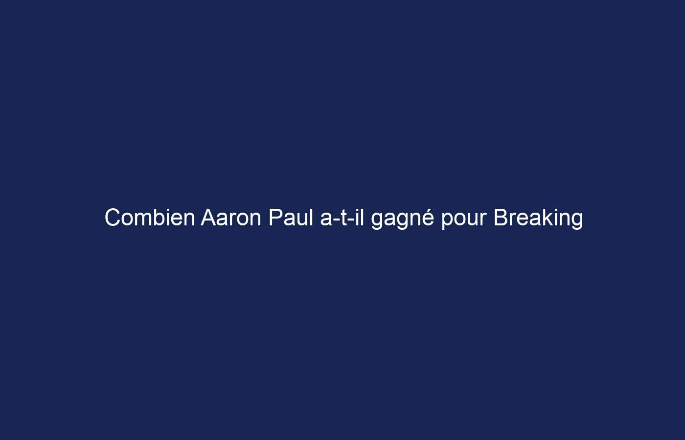 Combien Aaron Paul a-t-il gagné pour Breaking Bad ?