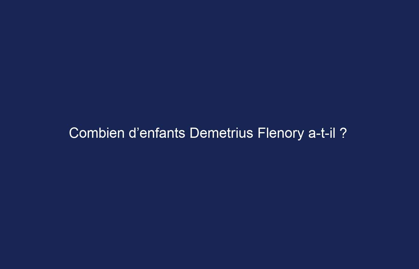 Combien d’enfants Demetrius Flenory a-t-il ?  Tous les détails