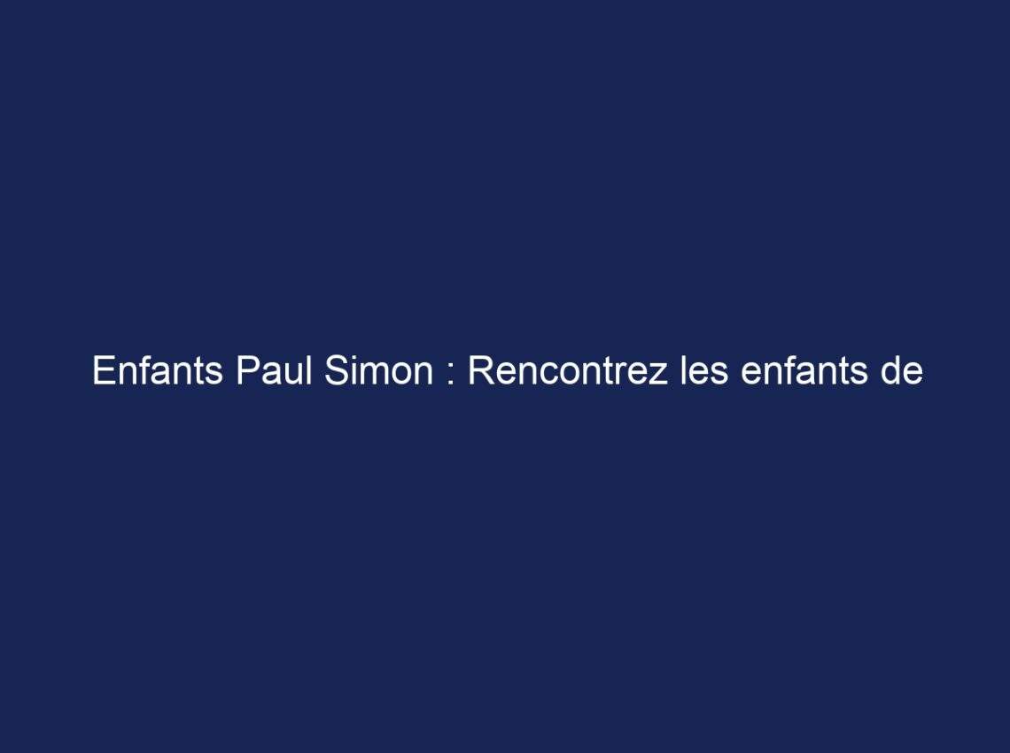 Enfants Paul Simon : Rencontrez les enfants de Paul Simon