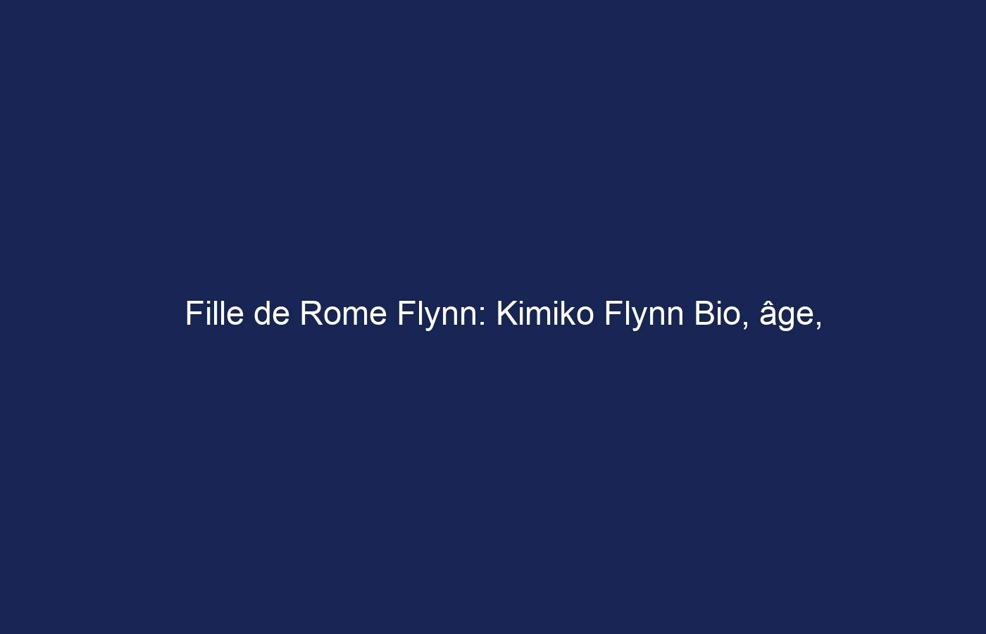 Fille de Rome Flynn: Kimiko Flynn Bio, âge, valeur nette