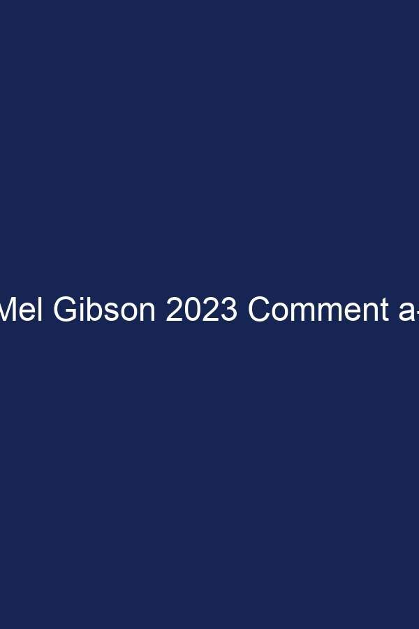 fortune de Mel Gibson 2023 Comment a-t-il amassé sa fortune de 425 millions de dollars ?