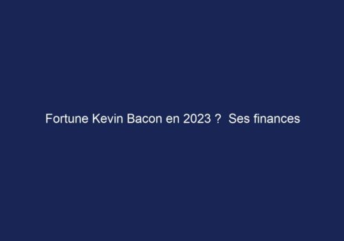 Fortune Kevin Bacon en 2023 ?  Ses finances