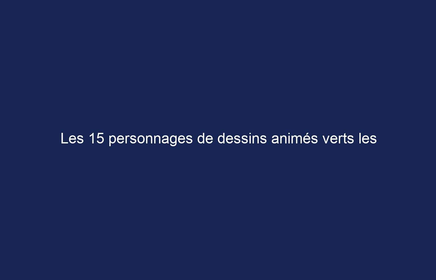 Les 15 personnages de dessins animés verts les plus célèbres de tous les temps