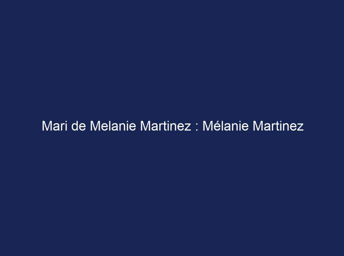 Mari de Melanie Martinez : Mélanie Martinez est-elle mariée ?