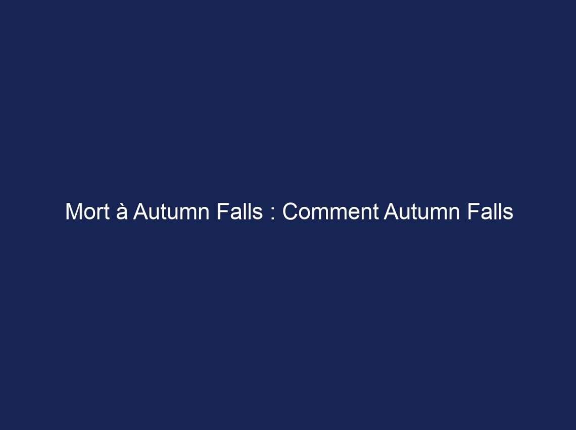 Mort à Autumn Falls : Comment Autumn Falls est-elle morte ?