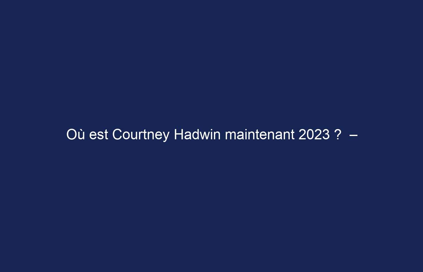 Où est Courtney Hadwin maintenant 2023 ?  – AGT Sensation