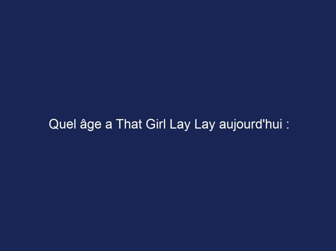 Quel âge a That Girl Lay Lay aujourd’hui : biographie, valeur nette et plus, brève introduction