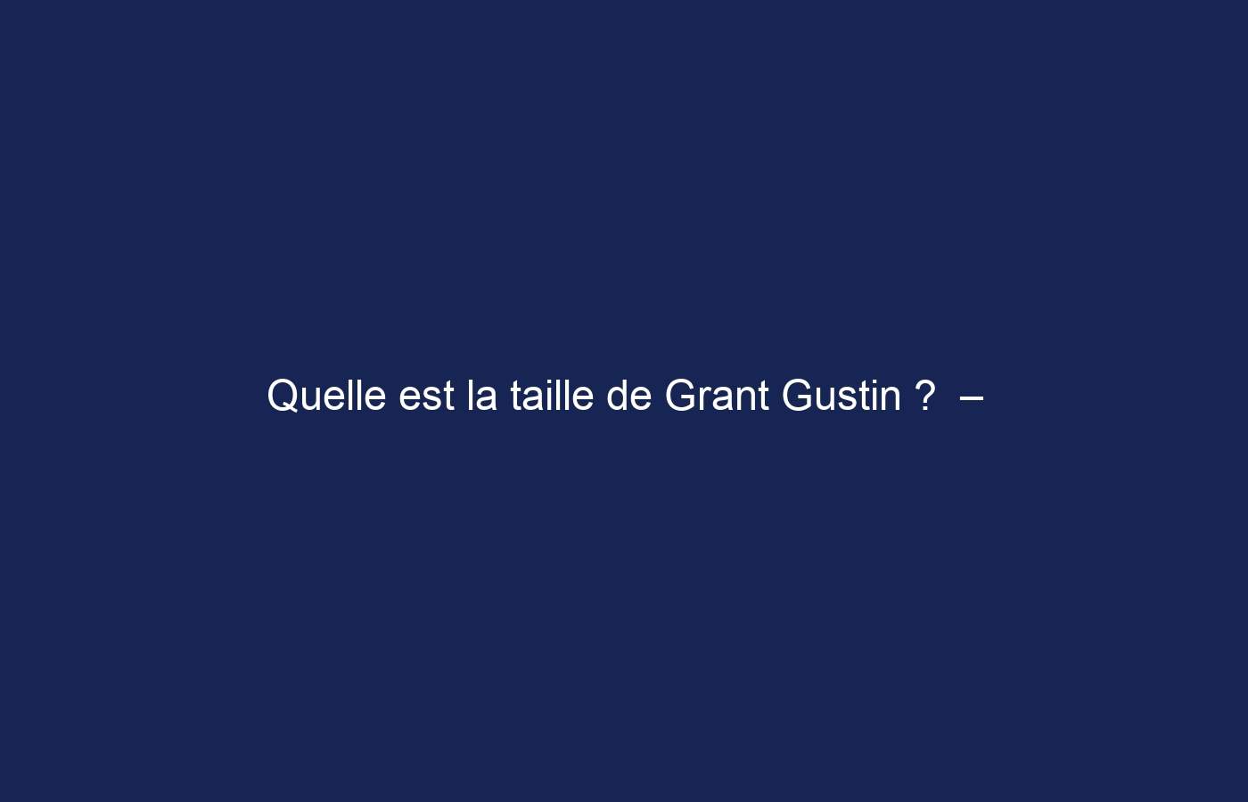 Quelle est la taille de Grant Gustin ?  – Taille, valeur nette et plus de détails 2023