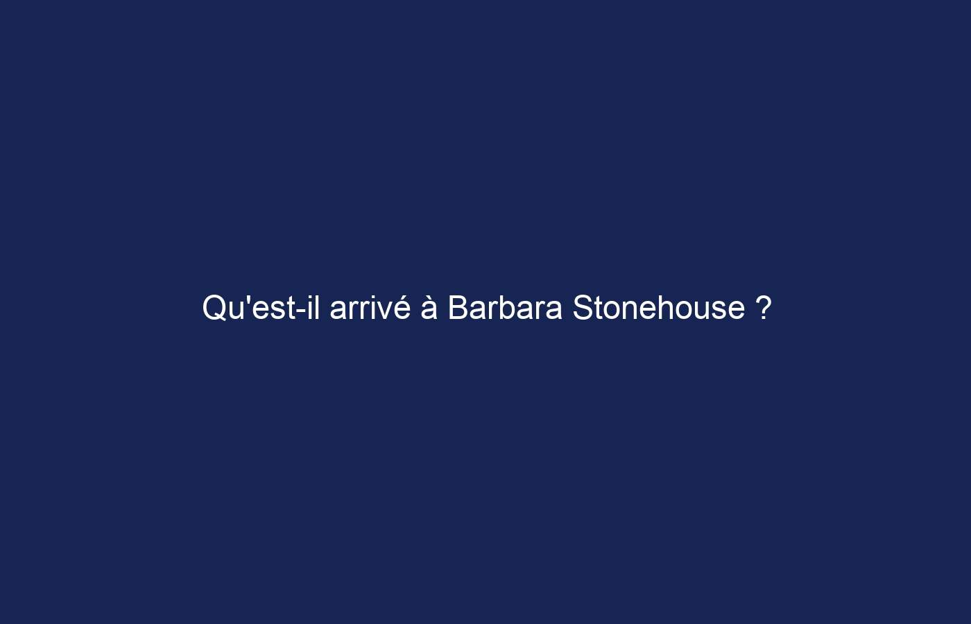 Qu’est-il arrivé à Barbara Stonehouse ?