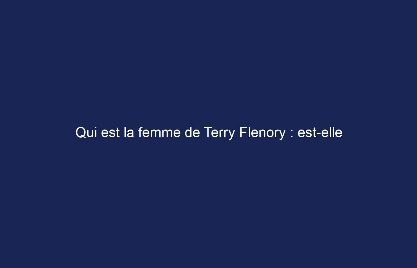 Qui est la femme de Terry Flenory : est-elle Tonesa Welch ?