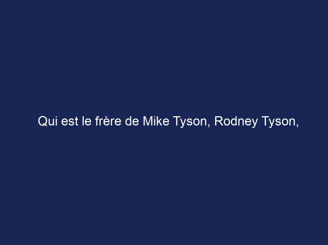 Qui est le frère de Mike Tyson, Rodney Tyson, âge, famille, valeur nette