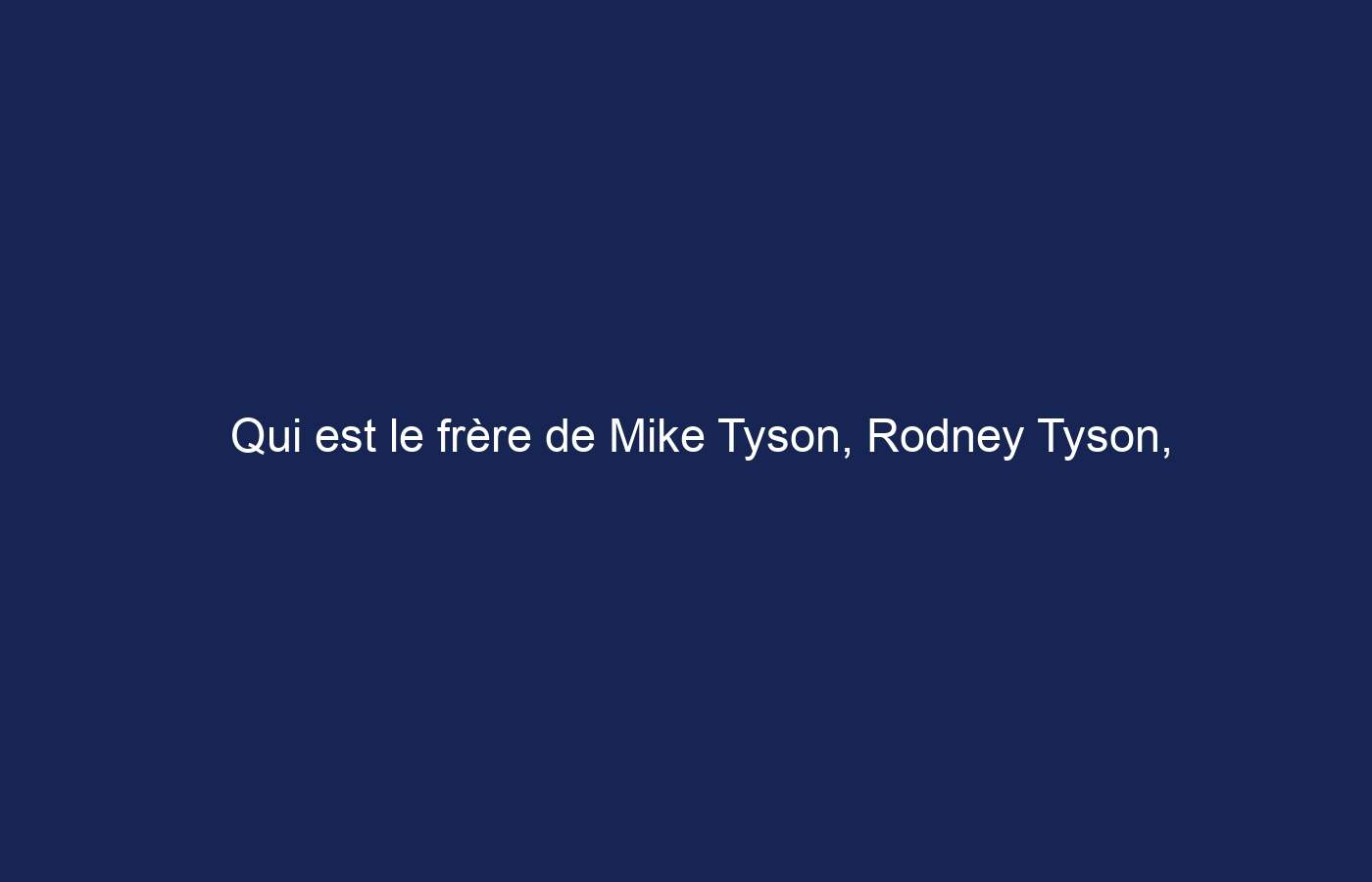 Qui est le frère de Mike Tyson, Rodney Tyson, âge, famille, valeur nette