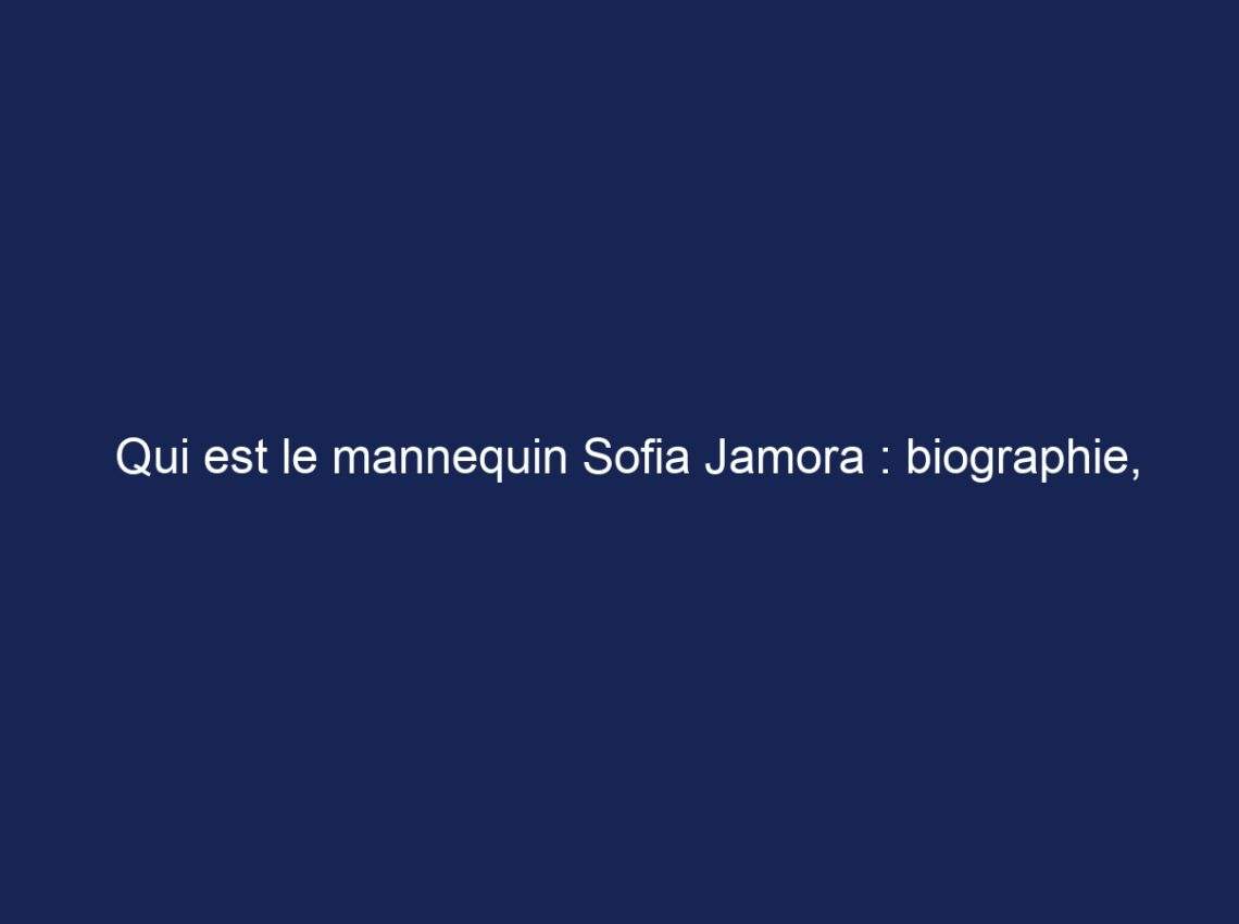 Qui est le mannequin Sofia Jamora : biographie, valeur nette et plus